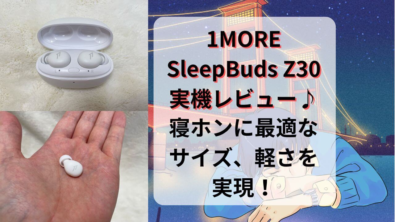 1MORE-SleepBuds-Z30実機レビューサムネイル画像.jpg